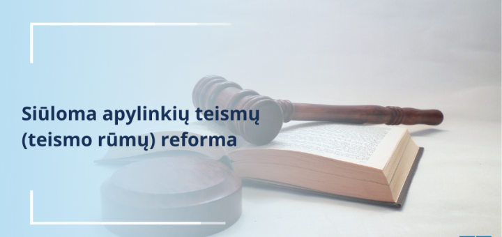 Siūloma apylinkių teismų (teismo rūmų) reforma – siekis subalansuoti apylinkių teismų teisėjų darbo krūvį ir optimizuoti finansų valdymą