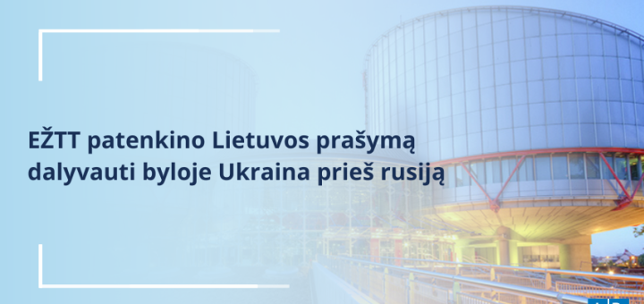 EŽTT patenkino Lietuvos prašymą dalyvauti byloje Ukraina prieš rusiją dėl kariniais veiksmais daromų masinių žmogaus teisių pažeidimų 